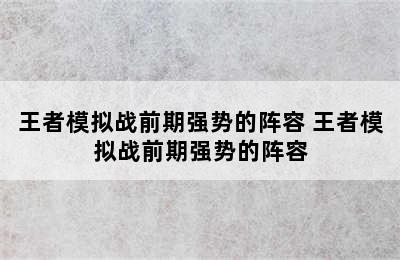 王者模拟战前期强势的阵容 王者模拟战前期强势的阵容